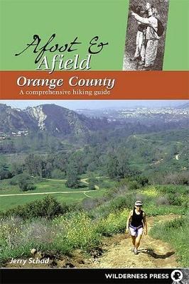 Afoot and Afield: Orange County: A Comprehensive Hiking Guide by Jerry Schad