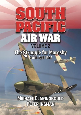 South Pacific Air War Volume 2: The Struggle for Moresby March - April 1942 book