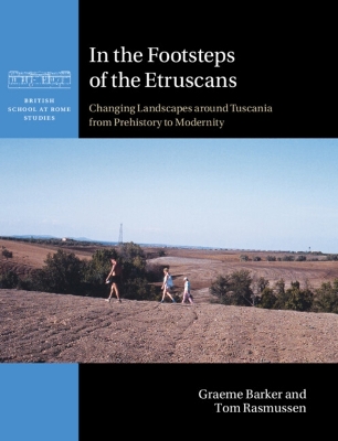 The In the Footsteps of the Etruscans: Changing Landscapes around Tuscania from Prehistory to Modernity by Graeme Barker