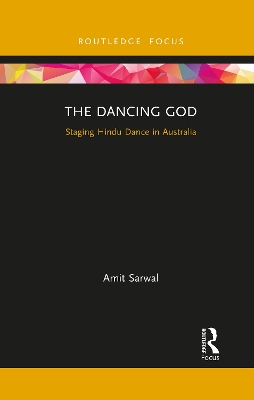 The Dancing God: Staging Hindu Dance in Australia by Amit Sarwal