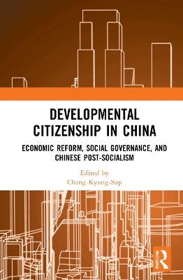 Developmental Citizenship in China: Economic Reform, Social Governance, and Chinese Post-Socialism by Chang Kyung-Sup