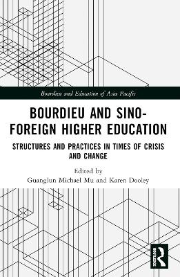 Bourdieu and Sino–Foreign Higher Education: Structures and Practices in Times of Crisis and Change by Guanglun Michael Mu