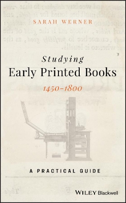 Studying Early Printed Books, 1450-1800: A Practical Guide by Sarah Werner