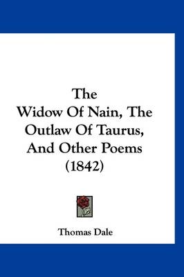 The Widow Of Nain, The Outlaw Of Taurus, And Other Poems (1842) by Thomas Dale