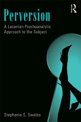 Perversion: A Lacanian Psychoanalytic Approach to the Subject by Stephanie S. Swales