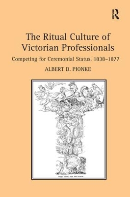 The Ritual Culture of Victorian Professionals by Albert D. Pionke