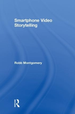 Smartphone Video Storytelling by Robb Montgomery