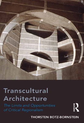Transcultural Architecture: The Limits and Opportunities of Critical Regionalism by Thorsten Botz-Bornstein