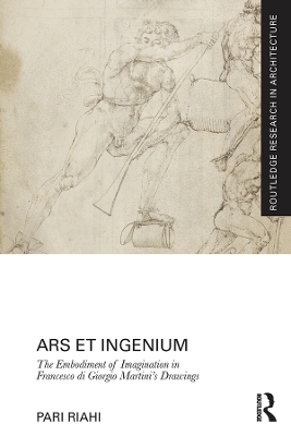 Ars et Ingenium: The Embodiment of Imagination in Francesco di Giorgio Martini's Drawings by Pari Riahi