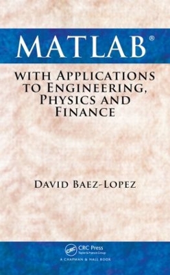 MATLAB with Applications to Engineering, Physics and Finance by David Baez-Lopez