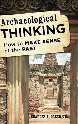 Archaeological Thinking by Charles E. Orser