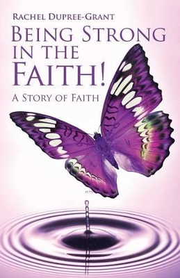 Being Strong in the Faith! a Story of Faith by Rachel Dupree Grant