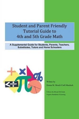 Student and Parent Friendly Tutorial Guide to 4th and 5th Grade Math: A Supplemental Guide for Students, Parents, Teachers, Substitutes, Tutors and Ho book