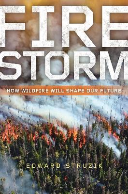 Firestorm: How Wildfire Will Shape Our Future by Edward Struzik