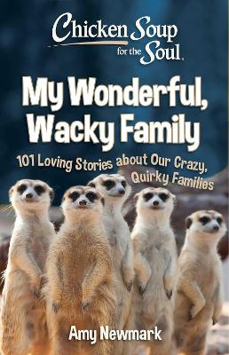 Chicken Soup for the Soul: My Wonderful, Wacky Family: 101 Loving Stories about Our Crazy, Quirky Families book