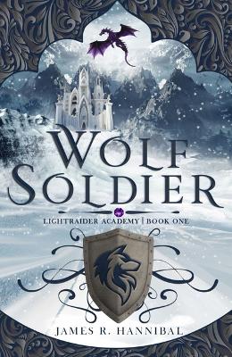 Wolf Soldier: Volume 1 by James R Hannibal