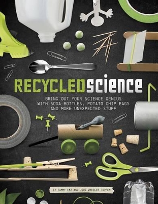Recycled Science: Bring Out Your Science Genius with Soda Bottles, Potato Chip Bags, and More Unexpected Stuff book