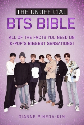 The Unofficial BTS Bible: All of the Facts You Need on K-Pop's Biggest Sensations! book