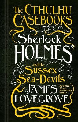 The Cthulhu Casebooks - Sherlock Holmes and the Sussex Sea-Devils book