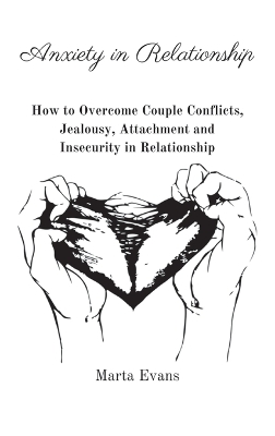 Anxiety in Relationship: How to Overcome Couple Conflicts, Jealousy, Attachment and Insecurity in Relationship book