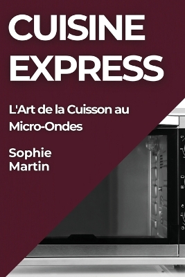 Cuisine Express: L'Art de la Cuisson au Micro-Ondes book