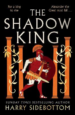 The Shadow King: The brand new 2023 historical epic about Alexander The Great from the Sunday Times bestseller by Harry Sidebottom