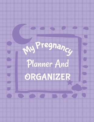 My Pregnancy Planner And Organizer: New Due Date Journal Trimester Symptoms Organizer Planner New Mom Baby Shower Gift Baby Expecting Calendar Baby Bump Diary Keepsake Memory by Patricia Larson