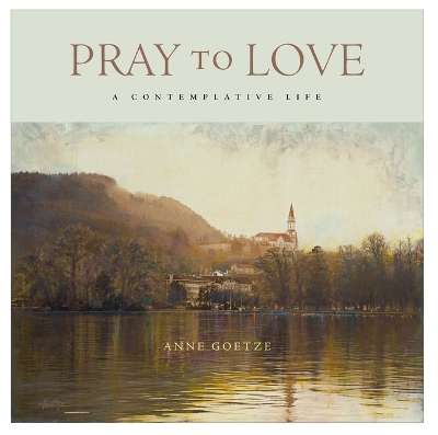 Pray to Love: A Contemplative Life book