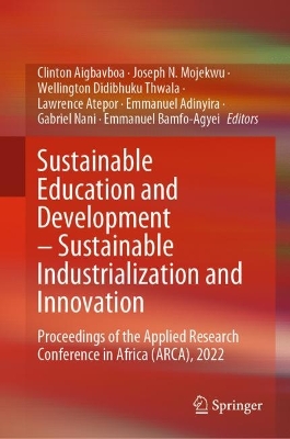 Sustainable Education and Development – Sustainable Industrialization and Innovation: Proceedings of the Applied Research Conference in Africa (ARCA), 2022 by Clinton Aigbavboa