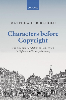 Characters Before Copyright: The Rise and Regulation of Fan Fiction in Eighteenth-Century Germany book