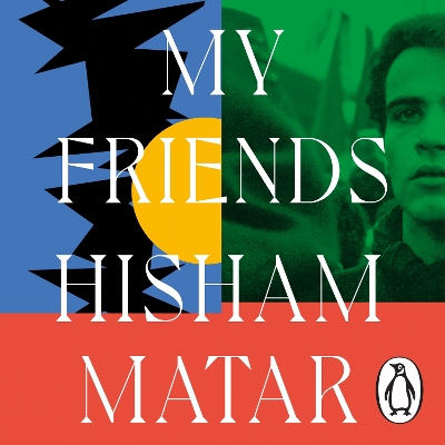 The My Friends: From the Pulitzer-prize winning author of THE RETURN by Hisham Matar