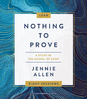 Nothing to Prove Leader's Guide: A Study in the Gospel of John by Jennie Allen
