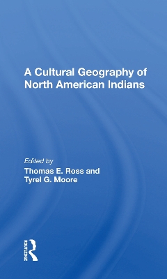 A Cultural Geography of North American Indians by Thomas E. Ross