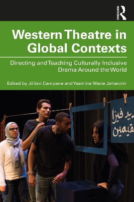 Western Theatre in Global Contexts: Directing and Teaching Culturally Inclusive Drama Around the World by Yasmine Marie Jahanmir