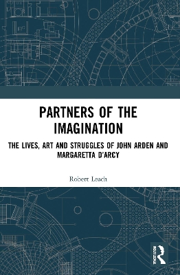 Partners of the Imagination: The Lives, Art and Struggles of John Arden and Margaretta D’Arcy by Robert Leach