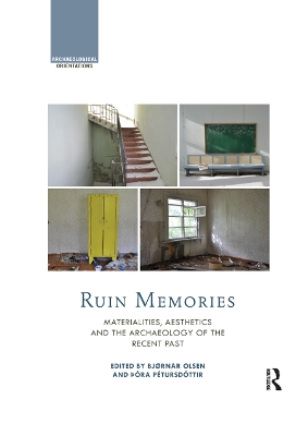 Ruin Memories: Materialities, Aesthetics and the Archaeology of the Recent Past by Bjørnar Olsen