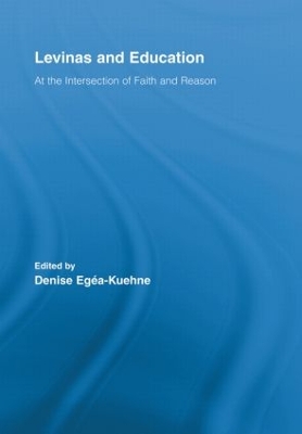 Levinas and Education: At the Intersection of Faith and Reason book