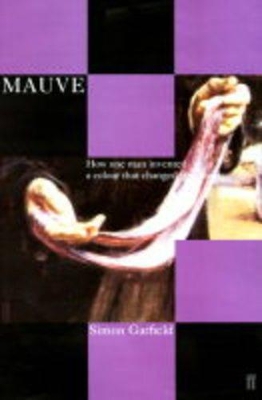 Mauve: How One Man Invented a Colour That Changed the World by Simon Garfield