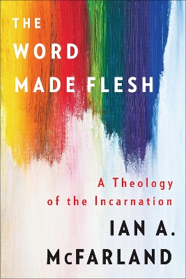 The Word Made Flesh: A Theology of the Incarnation book