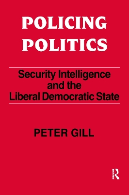 Policing Politics: Security Intelligence and the Liberal Democratic State book
