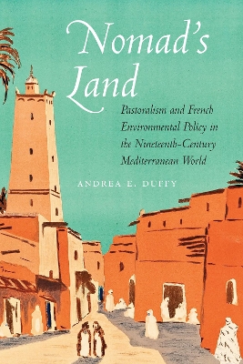Nomad's Land: Pastoralism and French Environmental Policy in the Nineteenth-Century Mediterranean World book