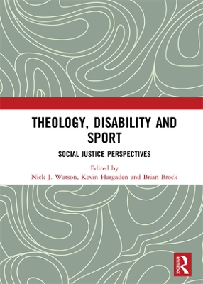 Theology, Disability and Sport by Nick J. Watson