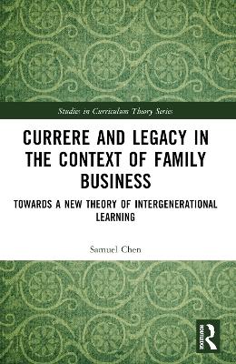 Currere and Legacy in the Context of Family Business: Towards a New Theory of Intergenerational Learning book