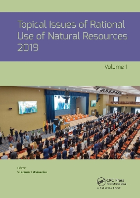 Topical Issues of Rational Use of Natural Resources 2019, Volume 1: Proceedings of the XV International Forum-Contest of Students and Young Researchers under the auspices of UNESCO (St. Petersburg Mining University, Russia, 13-17 May 2019) book