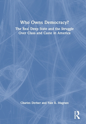 Who Owns Democracy?: The Real Deep State and the Struggle Over Class and Caste in America book