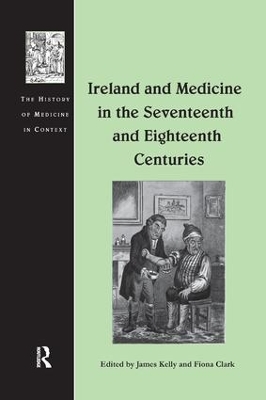 Ireland and Medicine in the Seventeenth and Eighteenth Centuries by James Kelly