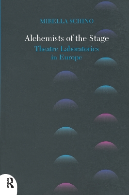 Alchemists of the Stage: Theatre Laboratories in Europe by Mirella Schino