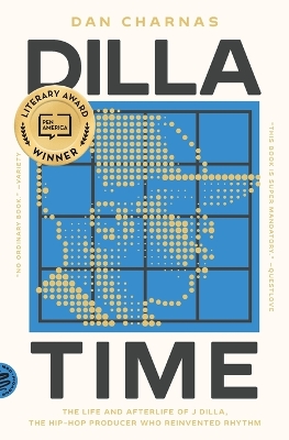 Dilla Time: The Life and Afterlife of J Dilla, the Hip-Hop Producer Who Reinvented Rhythm by Dan Charnas