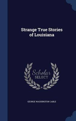 Strange True Stories of Louisiana by George Washington Cable