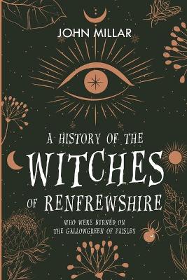 A History of the Witches of Renfrewshire: Who Were Burned on the Gallowgreen of Paisley book